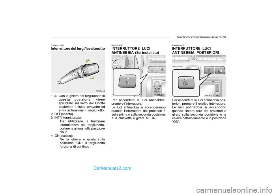 Hyundai Santa Fe 2004 Manuale del proprietario (in Italian) BIJZONDERHEDEN VAN UW HYUNDAI 1- 55
B390A01O-ATT Interruttore del tergi/lavalunotto
1. : Con la ghiera del tergilunotto in questa posizione, viene spruzzato sul vetro del lunottoposteriore il fluido Hyundai Santa Fe 2004 Manuale del proprietario (in Italian) BIJZONDERHEDEN VAN UW HYUNDAI 1- 55
B390A01O-ATT Interruttore del tergi/lavalunotto
1. : Con la ghiera del tergilunotto in questa posizione, viene spruzzato sul vetro del lunottoposteriore il fluido