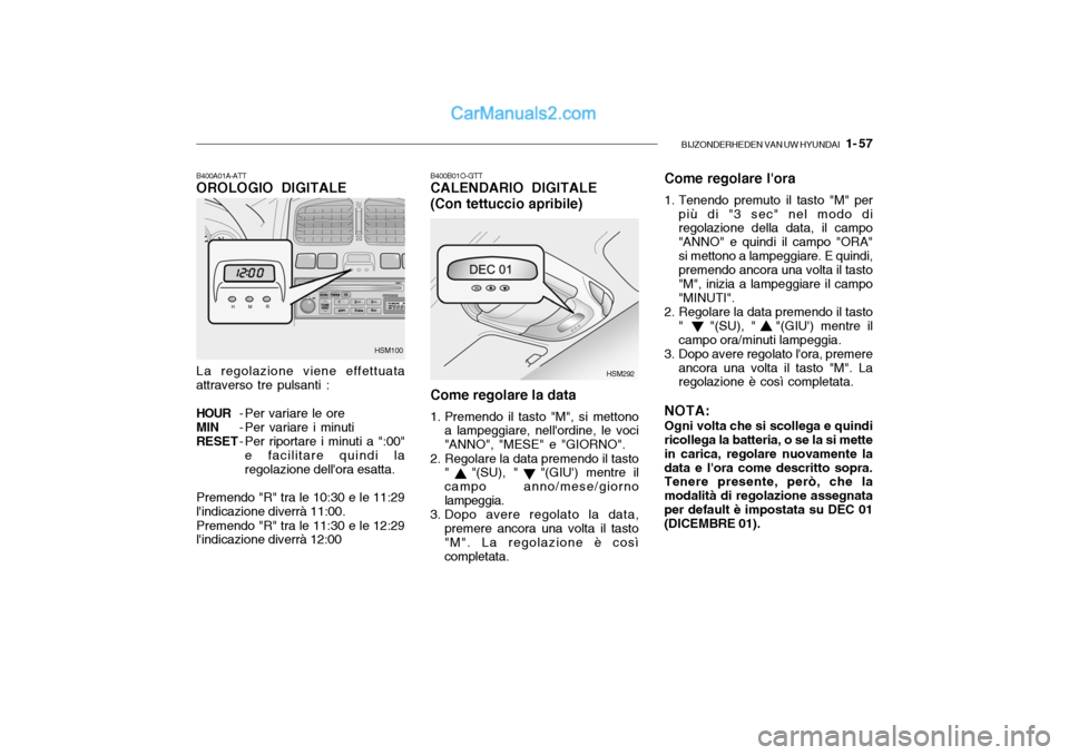 Hyundai Santa Fe 2004 Manuale del proprietario (in Italian) BIJZONDERHEDEN VAN UW HYUNDAI 1- 57
B400B01O-GTT CALENDARIO DIGITALE (Con tettuccio apribile) Come regolare lora
1. Tenendo premuto il tasto "M" per
più di "3 sec" nel modo di regolazione della d Hyundai Santa Fe 2004 Manuale del proprietario (in Italian) BIJZONDERHEDEN VAN UW HYUNDAI 1- 57
B400B01O-GTT CALENDARIO DIGITALE (Con tettuccio apribile) Come regolare lora
1. Tenendo premuto il tasto "M" per
più di "3 sec" nel modo di regolazione della d