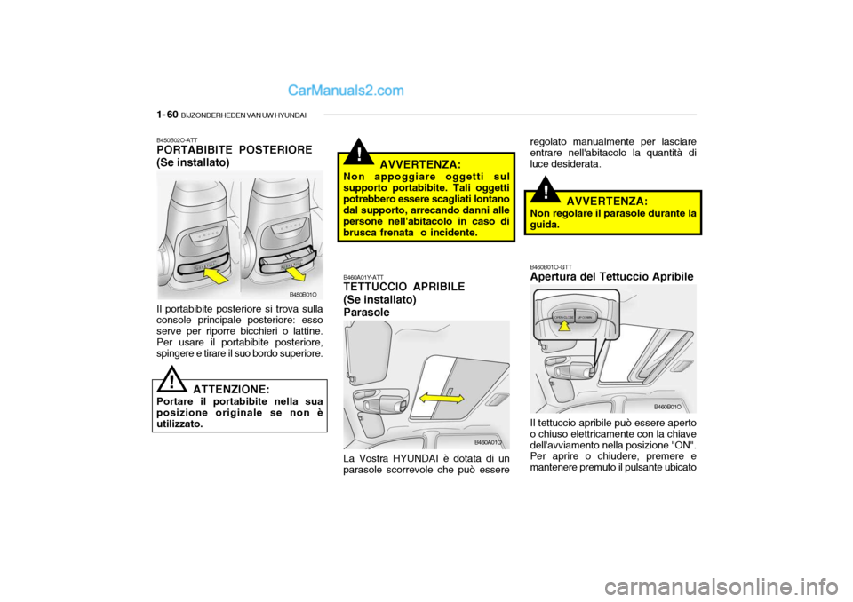 Hyundai Santa Fe 2004 Manuale del proprietario (in Italian) 1- 60 BIJZONDERHEDEN VAN UW HYUNDAI
!
B450B02O-ATT PORTABIBITE POSTERIORE (Se installato) Il portabibite posteriore si trova sulla console principale posteriore: esso serve per riporre bicchieri o la Hyundai Santa Fe 2004 Manuale del proprietario (in Italian) 1- 60 BIJZONDERHEDEN VAN UW HYUNDAI
!
B450B02O-ATT PORTABIBITE POSTERIORE (Se installato) Il portabibite posteriore si trova sulla console principale posteriore: esso serve per riporre bicchieri o la