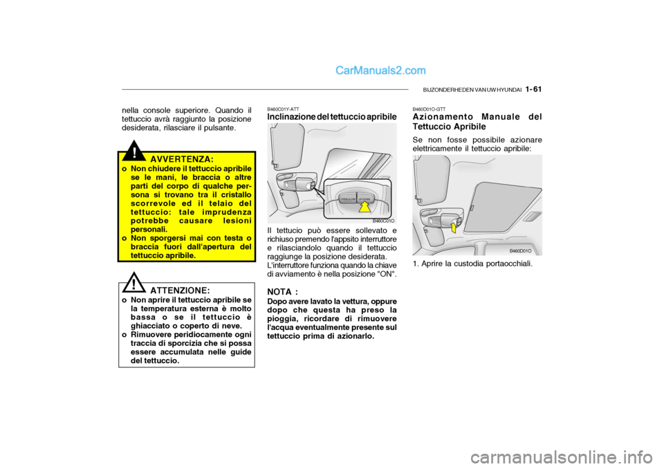 Hyundai Santa Fe 2004 Manuale del proprietario (in Italian) BIJZONDERHEDEN VAN UW HYUNDAI 1- 61
B460D01O-GTT Azionamento Manuale del Tettuccio Apribile Se non fosse possibile azionare elettricamente il tettuccio apribile:
1. Aprire la custodia portaocchiali Hyundai Santa Fe 2004 Manuale del proprietario (in Italian) BIJZONDERHEDEN VAN UW HYUNDAI 1- 61
B460D01O-GTT Azionamento Manuale del Tettuccio Apribile Se non fosse possibile azionare elettricamente il tettuccio apribile:
1. Aprire la custodia portaocchiali