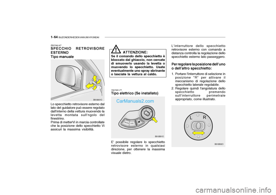 Hyundai Santa Fe 2004 Manuale del proprietario (in Italian) 1- 64 BIJZONDERHEDEN VAN UW HYUNDAI
B510B02O
Linterruttore dello specchietto
retrovisore esterno con comando a distanza controlla la regolazione dellospecchietto esterno lato passeggero.
Per regolar Hyundai Santa Fe 2004 Manuale del proprietario (in Italian) 1- 64 BIJZONDERHEDEN VAN UW HYUNDAI
B510B02O
Linterruttore dello specchietto
retrovisore esterno con comando a distanza controlla la regolazione dellospecchietto esterno lato passeggero.
Per regolar