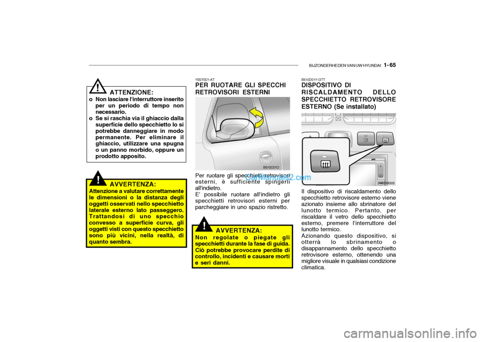 Hyundai Santa Fe 2004 Manuale del proprietario (in Italian) BIJZONDERHEDEN VAN UW HYUNDAI 1- 65
!
B510D01Y-GTT DISPOSITIVO DI RISCALDAMENTO DELLO SPECCHIETTO RETROVISOREESTERNO (Se installato) Il dispositivo di riscaldamento dello specchietto retrovisore est Hyundai Santa Fe 2004 Manuale del proprietario (in Italian) BIJZONDERHEDEN VAN UW HYUNDAI 1- 65
!
B510D01Y-GTT DISPOSITIVO DI RISCALDAMENTO DELLO SPECCHIETTO RETROVISOREESTERNO (Se installato) Il dispositivo di riscaldamento dello specchietto retrovisore est