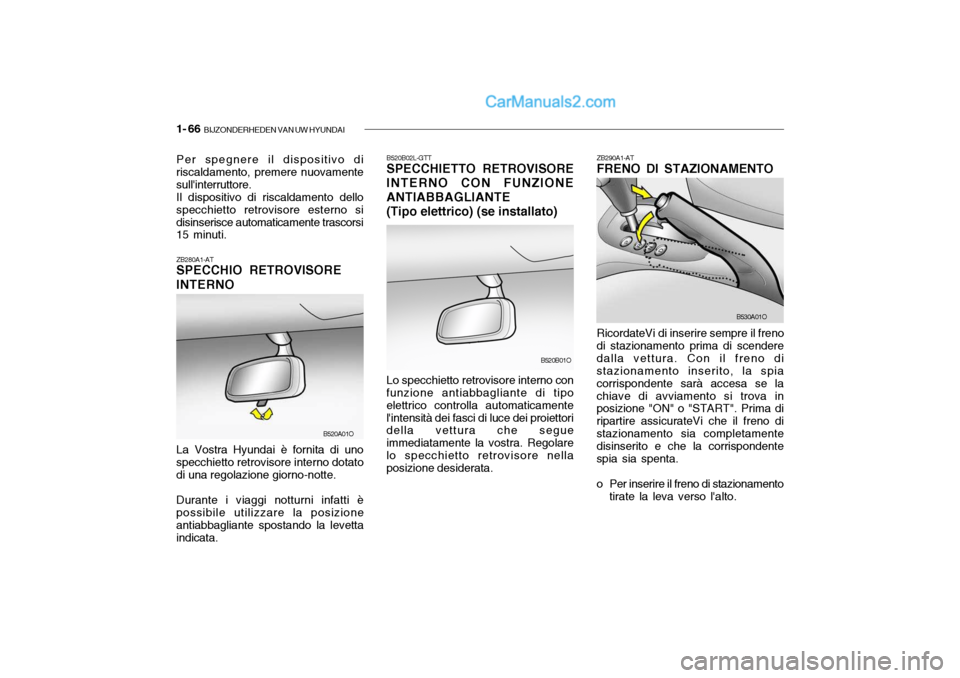 Hyundai Santa Fe 2004 Manuale del proprietario (in Italian) 1- 66 BIJZONDERHEDEN VAN UW HYUNDAI
ZB280A1-AT SPECCHIO RETROVISORE INTERNO La Vostra Hyundai è fornita di uno specchietto retrovisore interno dotato di una regolazione giorno-notte. Durante i viagg Hyundai Santa Fe 2004 Manuale del proprietario (in Italian) 1- 66 BIJZONDERHEDEN VAN UW HYUNDAI
ZB280A1-AT SPECCHIO RETROVISORE INTERNO La Vostra Hyundai è fornita di uno specchietto retrovisore interno dotato di una regolazione giorno-notte. Durante i viagg