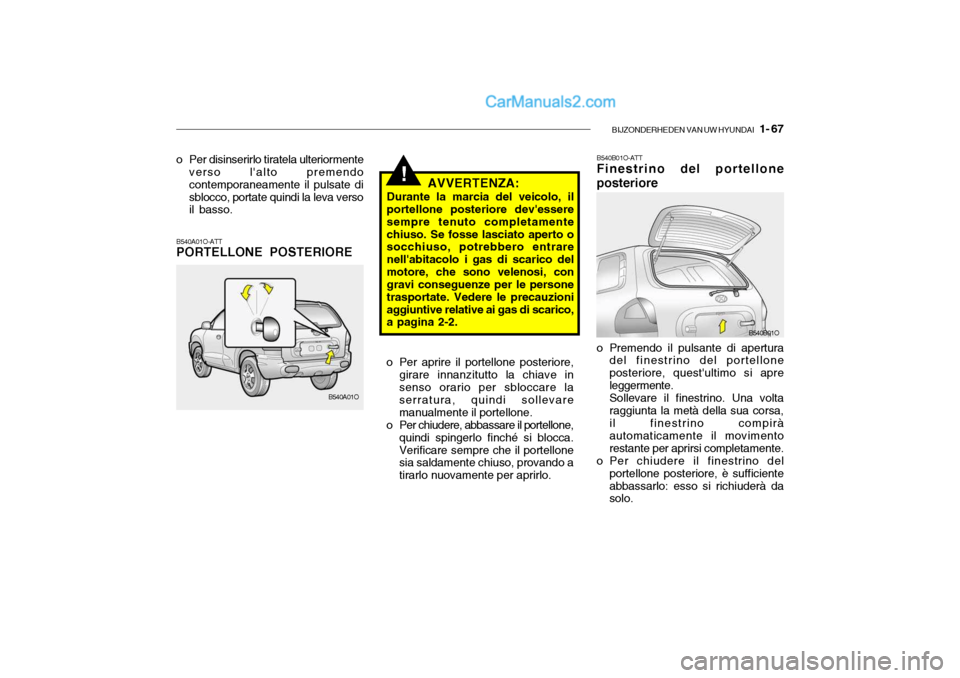 Hyundai Santa Fe 2004 Manuale del proprietario (in Italian) BIJZONDERHEDEN VAN UW HYUNDAI 1- 67
B540B01O-ATT Finestrino del portellone posteriore
o Premendo il pulsante di apertura
del finestrino del portellone posteriore, questultimo si apreleggermente.So Hyundai Santa Fe 2004 Manuale del proprietario (in Italian) BIJZONDERHEDEN VAN UW HYUNDAI 1- 67
B540B01O-ATT Finestrino del portellone posteriore
o Premendo il pulsante di apertura
del finestrino del portellone posteriore, questultimo si apreleggermente.So