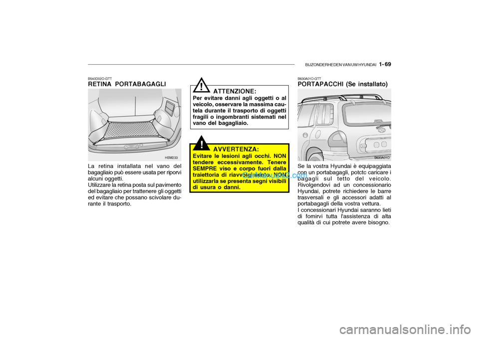 Hyundai Santa Fe 2004 Manuale del proprietario (in Italian) BIJZONDERHEDEN VAN UW HYUNDAI 1- 69
!
B630A01O-GTT PORTAPACCHI (Se installato) Se la vostra Hyundai è equipaggiata con un portabagagli, potctc caricare ibagagli sul tetto del veicolo. Rivolgendovi Hyundai Santa Fe 2004 Manuale del proprietario (in Italian) BIJZONDERHEDEN VAN UW HYUNDAI 1- 69
!
B630A01O-GTT PORTAPACCHI (Se installato) Se la vostra Hyundai è equipaggiata con un portabagagli, potctc caricare ibagagli sul tetto del veicolo. Rivolgendovi