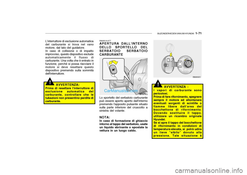 Hyundai Santa Fe 2004 Manuale del proprietario (in Italian) BIJZONDERHEDEN VAN UW HYUNDAI 1- 71
!!AVVERTENZA:
Prima di resettare linterruttore di esclusione automatica del carburante, controllare che le tubazioni non presentino perdite dicarburante.
Linter Hyundai Santa Fe 2004 Manuale del proprietario (in Italian) BIJZONDERHEDEN VAN UW HYUNDAI 1- 71
!!AVVERTENZA:
Prima di resettare linterruttore di esclusione automatica del carburante, controllare che le tubazioni non presentino perdite dicarburante.
Linter