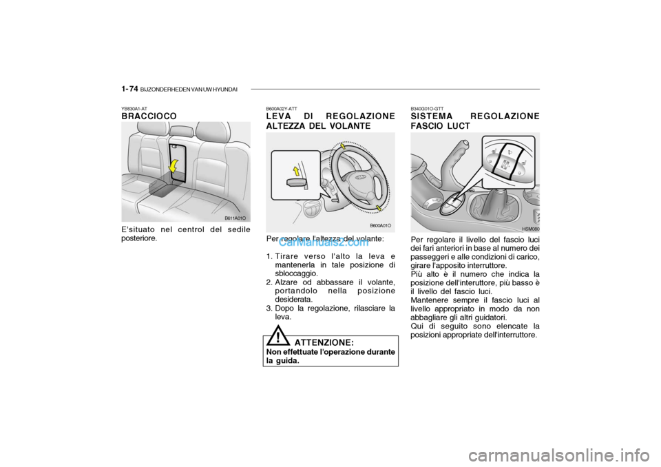 Hyundai Santa Fe 2004  Manuale del proprietario (in Italian) 1- 74  BIJZONDERHEDEN VAN UW HYUNDAI
YB830A1-AT BRACCIOCO
B611A01O
Esituato nel centrol del sedile posteriore.B340G01O-GTT SISTEMA REGOLAZIONE
FASCIO LUCT
Per regolare il livello del fascio luci
dei 