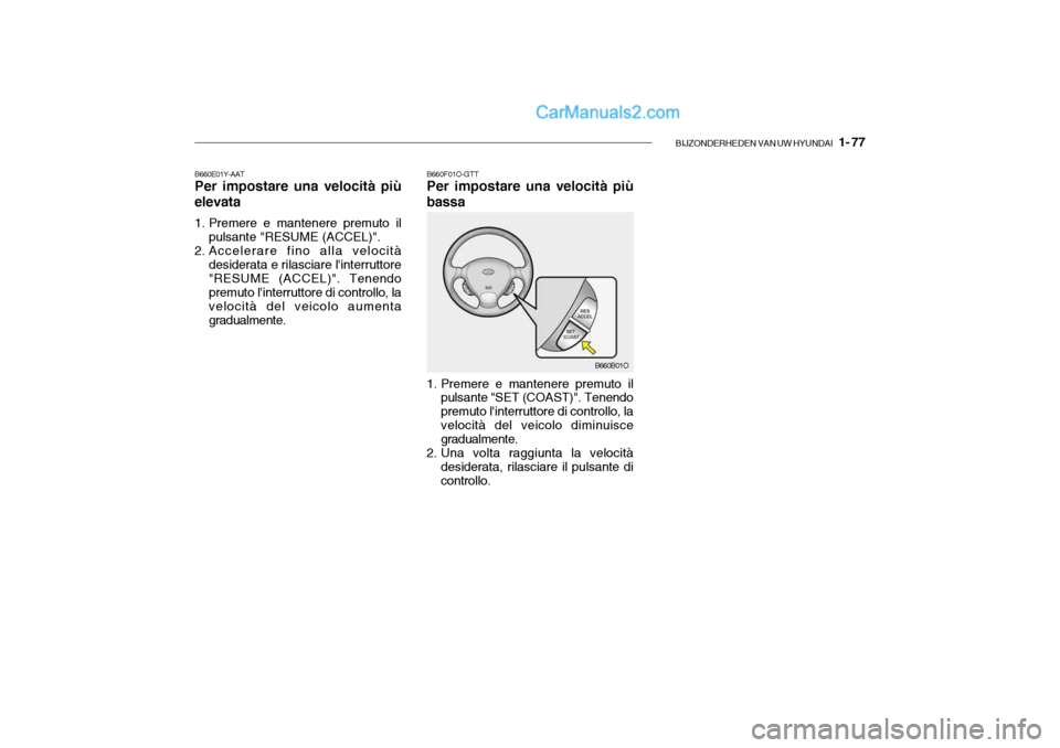 Hyundai Santa Fe 2004  Manuale del proprietario (in Italian) BIJZONDERHEDEN VAN UW HYUNDAI   1- 77
B660F01O-GTT Per impostare una velocità più
bassa 
1. Premere e mantenere premuto il pulsante "SET (COAST)". Tenendo premuto linterruttore di controllo, lavelo