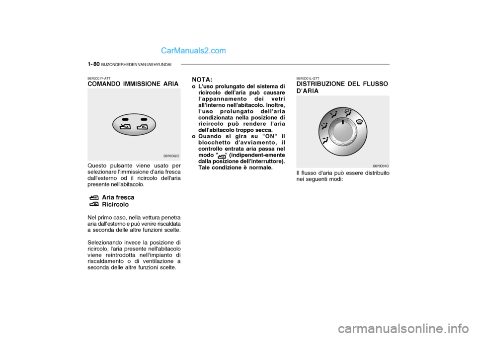 Hyundai Santa Fe 2004 Manuale del proprietario (in Italian) 1- 80 BIJZONDERHEDEN VAN UW HYUNDAI
B670D01L-GTT DISTRIBUZIONE DEL FLUSSO DARIA Il flusso daria può essere distribuito
nei seguenti modi:
B670D01O
B670C01Y-ATT COMANDO IMMISSIONE ARIA Questo pulsa Hyundai Santa Fe 2004 Manuale del proprietario (in Italian) 1- 80 BIJZONDERHEDEN VAN UW HYUNDAI
B670D01L-GTT DISTRIBUZIONE DEL FLUSSO DARIA Il flusso daria può essere distribuito
nei seguenti modi:
B670D01O
B670C01Y-ATT COMANDO IMMISSIONE ARIA Questo pulsa
