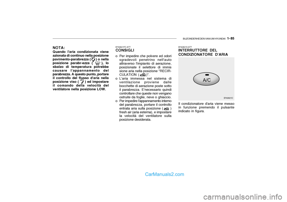 Hyundai Santa Fe 2004 Manuale del proprietario (in Italian) BIJZONDERHEDEN VAN UW HYUNDAI 1- 85
B740A01S-ATT INTERRUTTORE DEL CONDIZIONATORE DARIA Il condizionatore daria viene messo in funzione premendo il pulsante indicato in figura. B740A01O
B730A01FC-A Hyundai Santa Fe 2004 Manuale del proprietario (in Italian) BIJZONDERHEDEN VAN UW HYUNDAI 1- 85
B740A01S-ATT INTERRUTTORE DEL CONDIZIONATORE DARIA Il condizionatore daria viene messo in funzione premendo il pulsante indicato in figura. B740A01O
B730A01FC-A