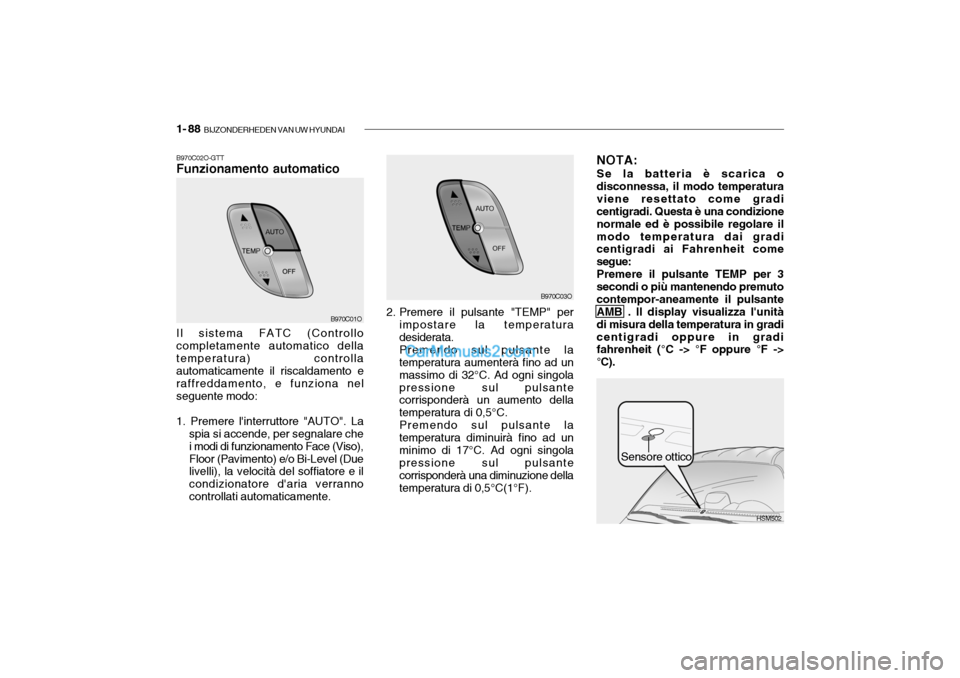 Hyundai Santa Fe 2004 Manuale del proprietario (in Italian) 1- 88 BIJZONDERHEDEN VAN UW HYUNDAI
HSM502
B970C02O-GTT Funzionamento automatico
Sensore ottico
B970C01O
Il sistema FATC (Controllo completamente automatico dellatemperatura) controlla automaticament Hyundai Santa Fe 2004 Manuale del proprietario (in Italian) 1- 88 BIJZONDERHEDEN VAN UW HYUNDAI
HSM502
B970C02O-GTT Funzionamento automatico
Sensore ottico
B970C01O
Il sistema FATC (Controllo completamente automatico dellatemperatura) controlla automaticament