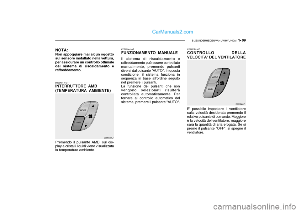 Hyundai Santa Fe 2004 Manuale del proprietario (in Italian) BIJZONDERHEDEN VAN UW HYUNDAI 1- 89
6YB980A1-AT FUNZIONAMENTO MANUALE Il sistema di riscaldamento e raffreddamento può essere controllato manualmente, premendo pulsanti diversi dal pulsante "AUTO". Hyundai Santa Fe 2004 Manuale del proprietario (in Italian) BIJZONDERHEDEN VAN UW HYUNDAI 1- 89
6YB980A1-AT FUNZIONAMENTO MANUALE Il sistema di riscaldamento e raffreddamento può essere controllato manualmente, premendo pulsanti diversi dal pulsante "AUTO".