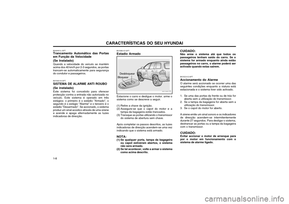 Hyundai Santa Fe 2004 Manual do proprietário (in Portuguese) CARACTERÍSTICAS DO SEU HYUNDAI
1-8 B040H01L-GPT
Trancamento Automático das Portas em Função da Velocidade (Se Instalado)
Quando a velocidade do veículo se mantém
acima dos 40 km/h por 2-3 segund Hyundai Santa Fe 2004 Manual do proprietário (in Portuguese) CARACTERÍSTICAS DO SEU HYUNDAI
1-8 B040H01L-GPT
Trancamento Automático das Portas em Função da Velocidade (Se Instalado)
Quando a velocidade do veículo se mantém
acima dos 40 km/h por 2-3 segund