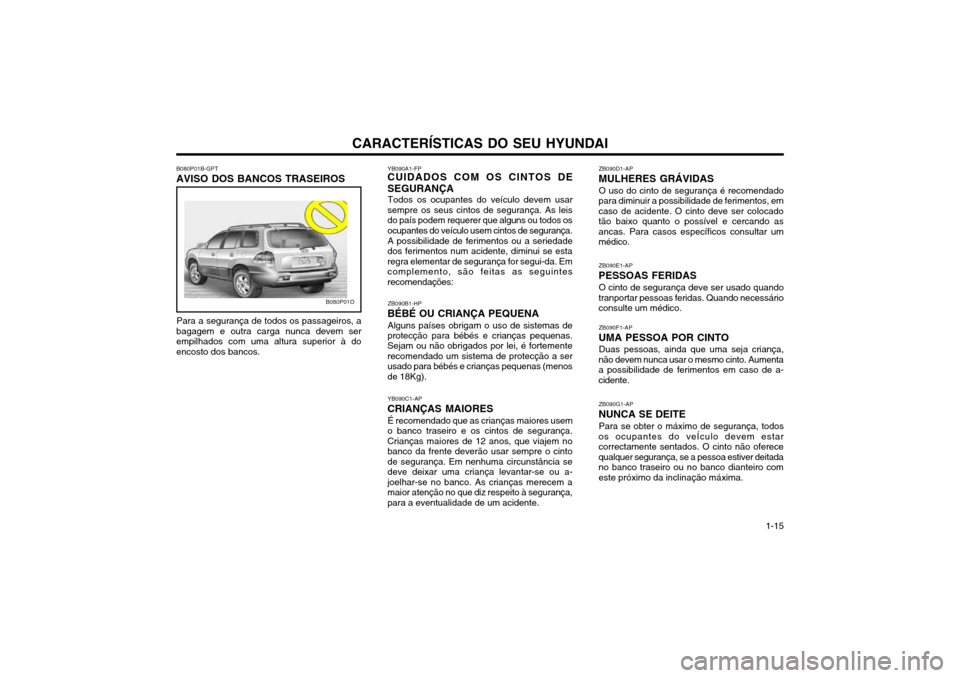 Hyundai Santa Fe 2004 Manual do proprietário (in Portuguese) CARACTERÍSTICAS DO SEU HYUNDAI 1-15
YB090A1-FP
CUIDADOS COM OS CINTOS DE SEGURANÇA
Todos os ocupantes do veículo devem usar
sempre os seus cintos de segurança. As leis do país podem requerer que Hyundai Santa Fe 2004 Manual do proprietário (in Portuguese) CARACTERÍSTICAS DO SEU HYUNDAI 1-15
YB090A1-FP
CUIDADOS COM OS CINTOS DE SEGURANÇA
Todos os ocupantes do veículo devem usar
sempre os seus cintos de segurança. As leis do país podem requerer que