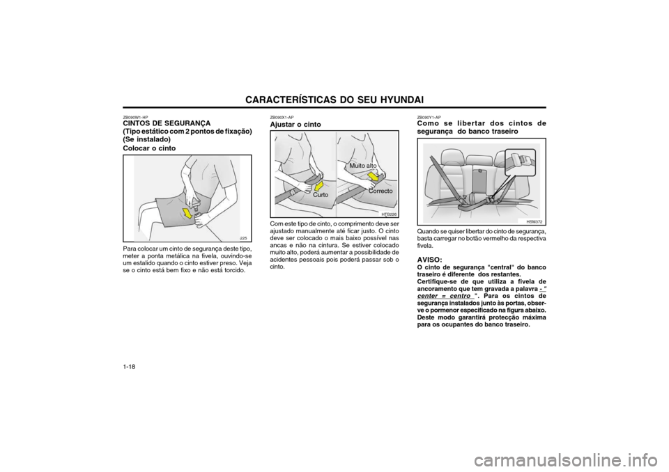 Hyundai Santa Fe 2004 Manual do proprietário (in Portuguese) CARACTERÍSTICAS DO SEU HYUNDAI
1-18
HTB226
ZB090Y1-AP
Como se libertar dos cintos de segurança do banco traseiro
Quando se quiser libertar do cinto de segurança, basta carregar no botão vermelho Hyundai Santa Fe 2004 Manual do proprietário (in Portuguese) CARACTERÍSTICAS DO SEU HYUNDAI
1-18
HTB226
ZB090Y1-AP
Como se libertar dos cintos de segurança do banco traseiro
Quando se quiser libertar do cinto de segurança, basta carregar no botão vermelho