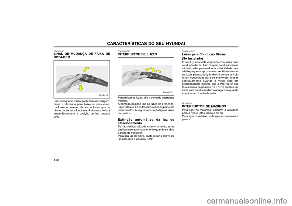 Hyundai Santa Fe 2004 Manual do proprietário (in Portuguese) CARACTERÍSTICAS DO SEU HYUNDAI
1-38 B340C02L-GPT
INTERRUPTOR DE LUZES
Para utilizar as luzes, gire a ponta do interruptor múltiplo. A primeira posição liga as luzes de presença, luzes laterais, l Hyundai Santa Fe 2004 Manual do proprietário (in Portuguese) CARACTERÍSTICAS DO SEU HYUNDAI
1-38 B340C02L-GPT
INTERRUPTOR DE LUZES
Para utilizar as luzes, gire a ponta do interruptor múltiplo. A primeira posição liga as luzes de presença, luzes laterais, l