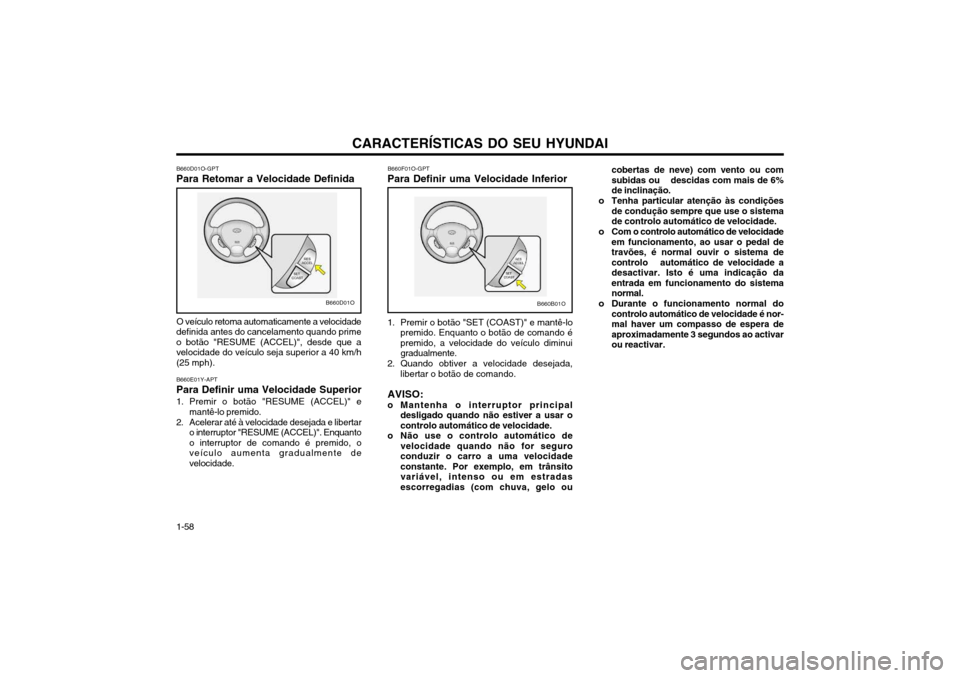 Hyundai Santa Fe 2004 Manual do proprietário (in Portuguese) CARACTERÍSTICAS DO SEU HYUNDAI
1-58
B660B01OB660D01O
B660D01O-GPT
Para Retomar a Velocidade Definida
O veículo retoma automaticamente a velocidade
definida antes do cancelamento quando prime o botã Hyundai Santa Fe 2004 Manual do proprietário (in Portuguese) CARACTERÍSTICAS DO SEU HYUNDAI
1-58
B660B01OB660D01O
B660D01O-GPT
Para Retomar a Velocidade Definida
O veículo retoma automaticamente a velocidade
definida antes do cancelamento quando prime o botã