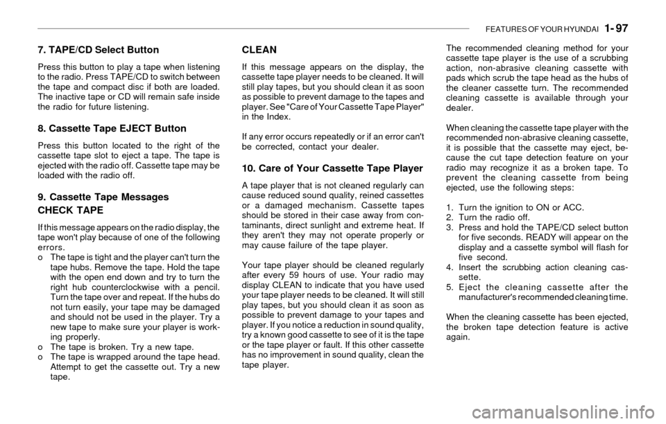 Hyundai Santa Fe 2003  Owners Manual FEATURES OF YOUR HYUNDAI   1- 97
7. TAPE/CD Select Button
Press this button to play a tape when listening
to the radio. Press TAPE/CD to switch between
the tape and compact disc if both are loaded.
Th