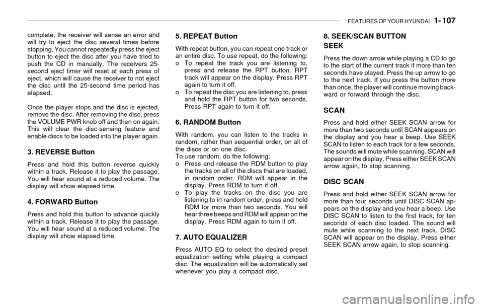 Hyundai Santa Fe 2003  Owners Manual FEATURES OF YOUR HYUNDAI   1- 107
complete, the receiver will sense an error and
will try to eject the disc several times before
stopping. You cannot repeatedly press the eject
button to eject the dis