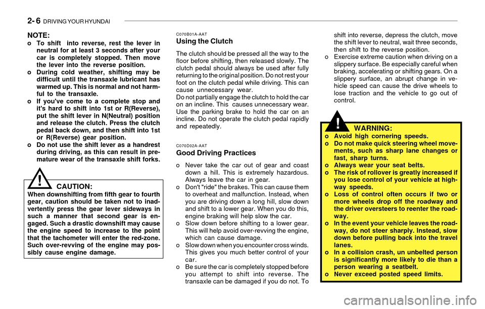 Hyundai Santa Fe 2003  Owners Manual 2- 6  DRIVING YOUR HYUNDAI
!
shift into reverse, depress the clutch, move
the shift lever to neutral, wait three seconds,
then shift to the reverse position.
o Exercise extreme caution when driving on