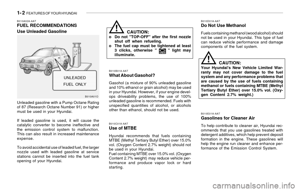 Hyundai Santa Fe 2003 Owners Manual 1- 2 FEATURES OF YOUR HYUNDAI
CAUTION:Your Hyundais New Vehicle Limited War-
ranty may not cover damage to the fuel
system and any performance problems that
are caused by the use of fuels containing Hyundai Santa Fe 2003 Owners Manual 1- 2 FEATURES OF YOUR HYUNDAI
CAUTION:Your Hyundais New Vehicle Limited War-
ranty may not cover damage to the fuel
system and any performance problems that
are caused by the use of fuels containing