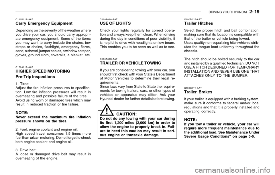 Hyundai Santa Fe 2003  Owners Manual DRIVING YOUR HYUNDAI   2- 19
C170A01A-AAT
HIGHER SPEED MOTORING
Pre-Trip Inspections
1. Tires:
Adjust the tire inflation pressures to specifica-
tion. Low tire inflation pressures will result in
overh