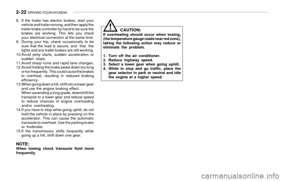 Hyundai Santa Fe 2003  Owners Manual 2- 22  DRIVING YOUR HYUNDAI
CAUTION:If overheating should occur when towing,
(the temperature gauge reads near red zone),
taking the following action may reduce or
eliminate the problem.
1. Turn off t
