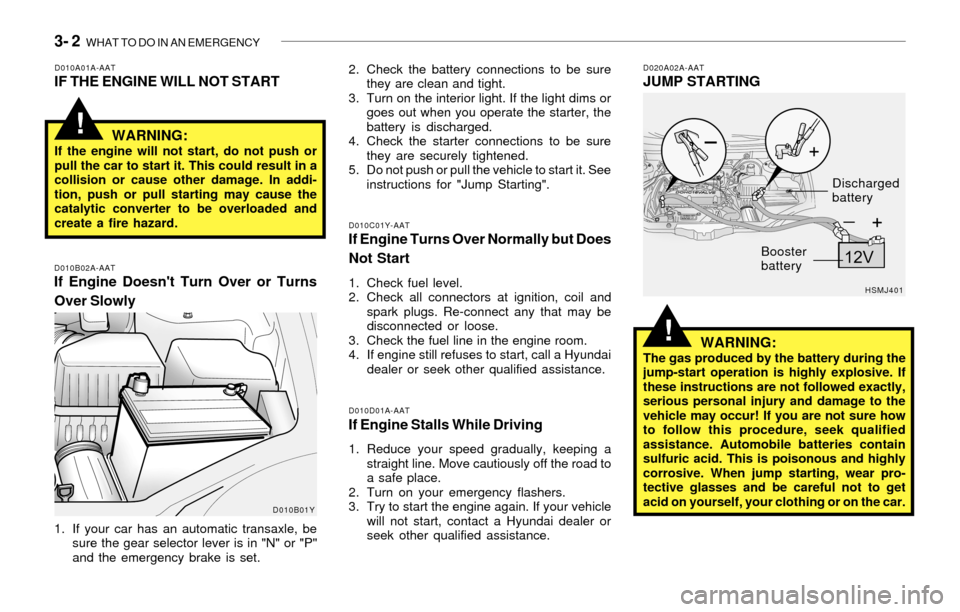 Hyundai Santa Fe 2003  Owners Manual 3- 2  WHAT TO DO IN AN EMERGENCY
!
!
D010A01A-AATIF THE ENGINE WILL NOT START
D010B02A-AATIf Engine Doesnt Turn Over or Turns
Over Slowly
D010C01Y-AATIf Engine Turns Over Normally but Does
Not Start
