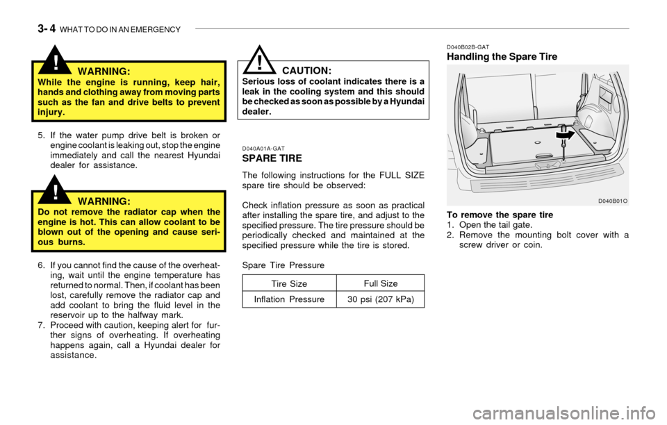 Hyundai Santa Fe 2003  Owners Manual 3- 4  WHAT TO DO IN AN EMERGENCY
!
!!WARNING:While the engine is running, keep hair,
hands and clothing away from moving parts
such as the fan and drive belts to prevent
injury.
D040A01A-GATSPARE TIRE
