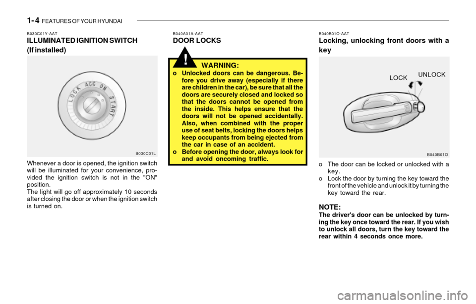 Hyundai Santa Fe 2003  Owners Manual 1- 4  FEATURES OF YOUR HYUNDAI
!
B040A01A-AATDOOR LOCKSB030C01Y-AATILLUMINATED IGNITION SWITCH
(If installed)B040B01O-AATLocking, unlocking front doors with a
key
o The door can be locked or unlocked 