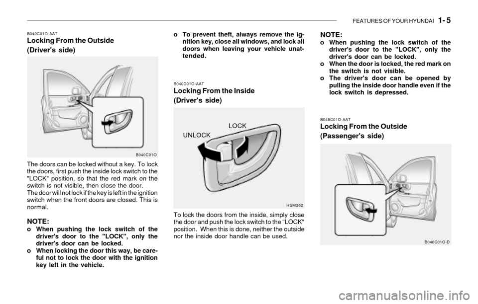 Hyundai Santa Fe 2003  Owners Manual FEATURES OF YOUR HYUNDAI   1- 5
B040C01O-AATLocking From the Outside
(Drivers side)
The doors can be locked without a key. To lock
the doors, first push the inside lock switch to the
"LOCK" position,