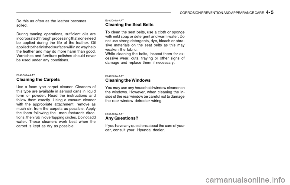 Hyundai Santa Fe 2003  Owners Manual CORROSION PREVENTION AND APPEARANCE CARE   4- 5
Do this as often as the leather becomes
soiled.
During tanning operations, sufficient oils are
incorporated through processing that none need
be applied