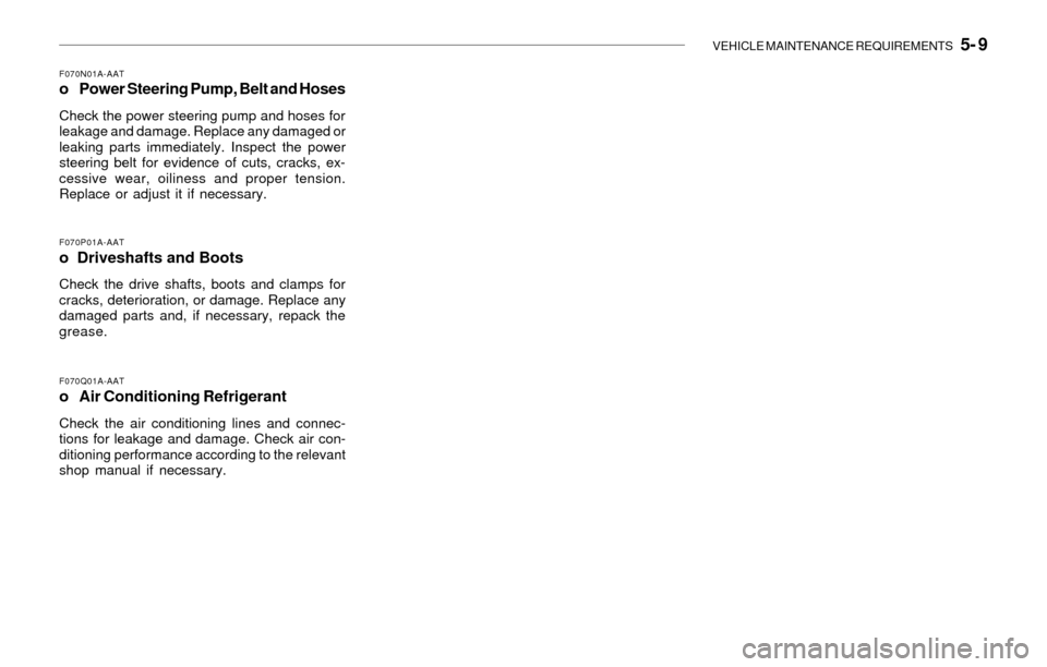 Hyundai Santa Fe 2003  Owners Manual VEHICLE MAINTENANCE REQUIREMENTS   5- 9
F070Q01A-AAT
o Air Conditioning Refrigerant
Check the air conditioning lines and connec-
tions for leakage and damage. Check air con-
ditioning performance acco