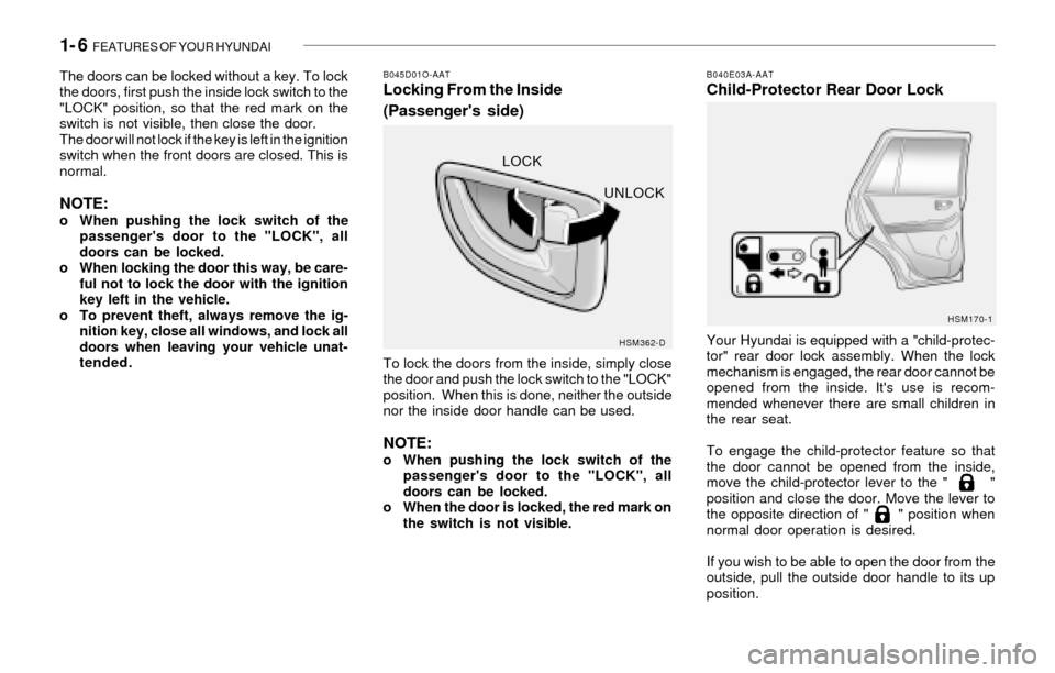 Hyundai Santa Fe 2003  Owners Manual 1- 6  FEATURES OF YOUR HYUNDAI
B040E03A-AATChild-Protector Rear Door Lock
Your Hyundai is equipped with a "child-protec-
tor" rear door lock assembly. When the lock
mechanism is engaged, the rear door