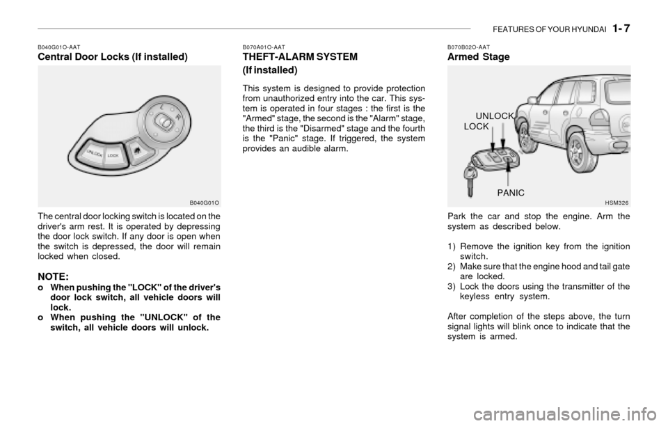 Hyundai Santa Fe 2003  Owners Manual FEATURES OF YOUR HYUNDAI   1- 7
B040G01O-AATCentral Door Locks (If installed)
The central door locking switch is located on the
drivers arm rest. It is operated by depressing
the door lock switch. If