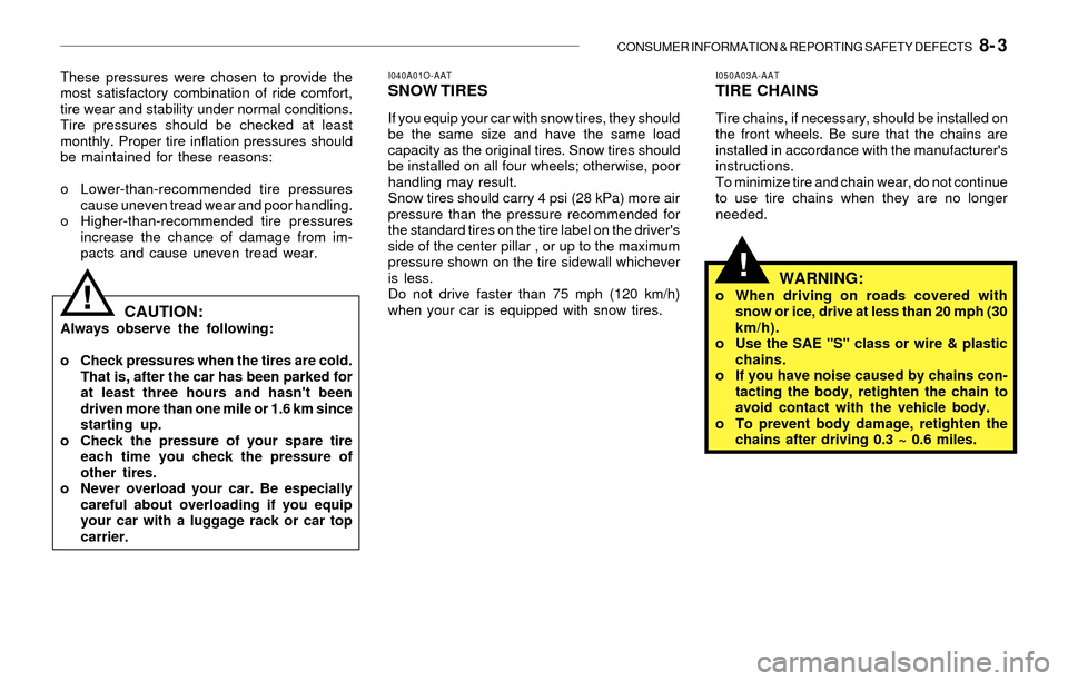 Hyundai Santa Fe 2003  Owners Manual CONSUMER INFORMATION & REPORTING SAFETY DEFECTS   8- 3
!
!
I050A03A-AATTIRE CHAINS
Tire chains, if necessary, should be installed on
the front wheels. Be sure that the chains are
installed in accordan