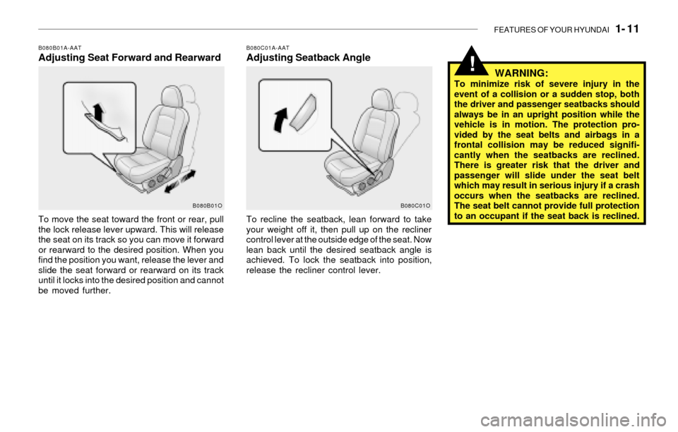 Hyundai Santa Fe 2003  Owners Manual FEATURES OF YOUR HYUNDAI   1- 11
!
B080B01A-AATAdjusting Seat Forward and Rearward
To move the seat toward the front or rear, pull
the lock release lever upward. This will release
the seat on its trac