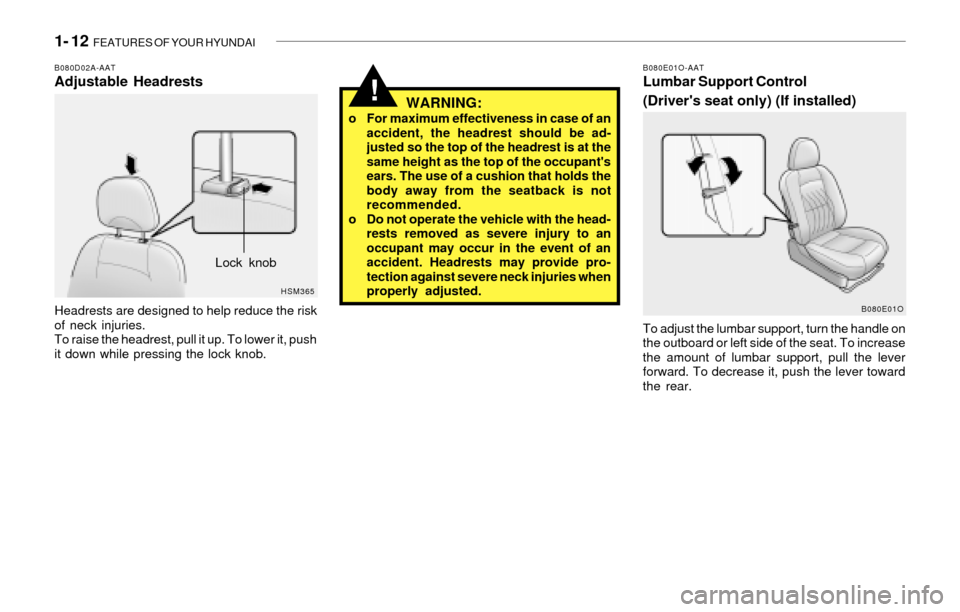 Hyundai Santa Fe 2003  Owners Manual 1- 12  FEATURES OF YOUR HYUNDAI
!WARNING:o For maximum effectiveness in case of an
accident, the headrest should be ad-
justed so the top of the headrest is at the
same height as the top of the occupa