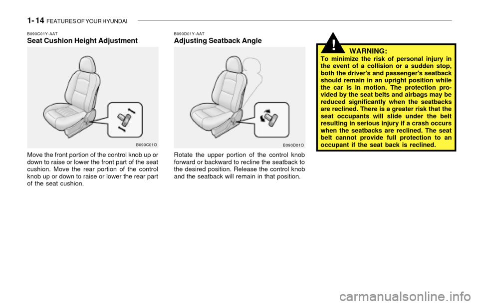 Hyundai Santa Fe 2003  Owners Manual 1- 14  FEATURES OF YOUR HYUNDAI
!
B090D01Y-AATAdjusting Seatback Angle
Rotate the upper portion of the control knob
forward or backward to recline the seatback to
the desired position. Release the con