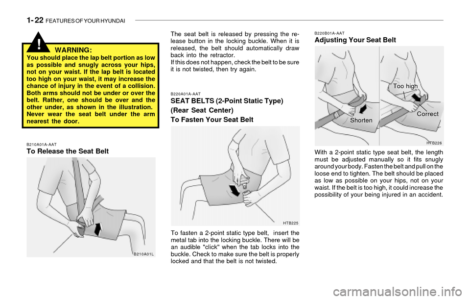 Hyundai Santa Fe 2003  Owners Manual 1- 22  FEATURES OF YOUR HYUNDAI
The seat belt is released by pressing the re-
lease button in the locking buckle. When it is
released, the belt should automatically draw
back into the retractor.
If th