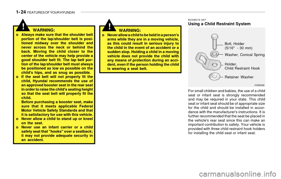 Hyundai Santa Fe 2003  Owners Manual 1- 24  FEATURES OF YOUR HYUNDAI
!
B230B01E-AATUsing a Child Restraint System
For small children and babies, the use of a child
seat or infant seat is strongly recommended
and may be required in your s