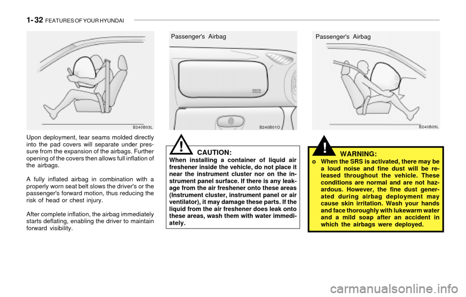 Hyundai Santa Fe 2003  Owners Manual 1- 32  FEATURES OF YOUR HYUNDAI
!CAUTION:When installing a container of liquid air
freshener inside the vehicle, do not place it
near the instrument cluster nor on the in-
strument panel surface. If t