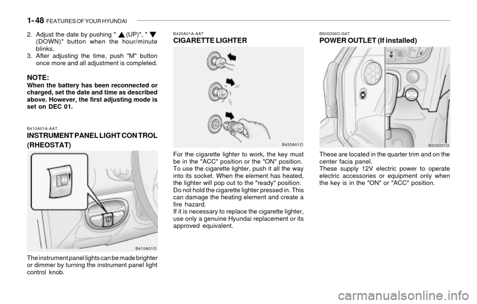 Hyundai Santa Fe 2003 Owners Manual 1- 48 FEATURES OF YOUR HYUNDAI
B420A01A-AATCIGARETTE LIGHTER
For the cigarette lighter to work, the key must
be in the "ACC" position or the "ON" position.
To use the cigarette lighter, push it all t Hyundai Santa Fe 2003 Owners Manual 1- 48 FEATURES OF YOUR HYUNDAI
B420A01A-AATCIGARETTE LIGHTER
For the cigarette lighter to work, the key must
be in the "ACC" position or the "ON" position.
To use the cigarette lighter, push it all t