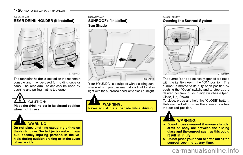 Hyundai Santa Fe 2003  Owners Manual 1- 50  FEATURES OF YOUR HYUNDAI
!
!
B460A01Y-AATSUNROOF (If installed)
Sun Shade
Your HYUNDAI is equipped with a sliding sun-
shade which you can manually adjust to let in
light with the sunroof close