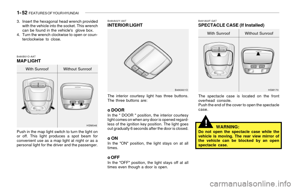 Hyundai Santa Fe 2003  Owners Manual 1- 52  FEATURES OF YOUR HYUNDAI
!
B490A02Y-AATINTERIOR LIGHT
The interior courtesy light has three buttons.
The three buttons are:
o DOORIn the " DOOR " position, the interior courtesy
light comes on 