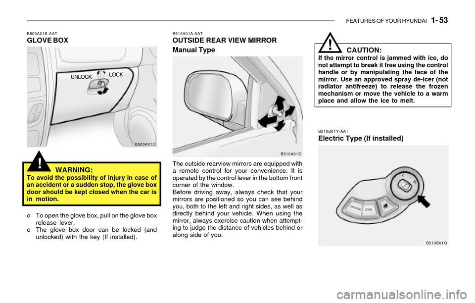 Hyundai Santa Fe 2003  Owners Manual FEATURES OF YOUR HYUNDAI   1- 53
!
B500A01S-AATGLOVE BOX
WARNING:
To avoid the possibility of injury in case of
an accident or a sudden stop, the glove box
door should be kept closed when the car is
i