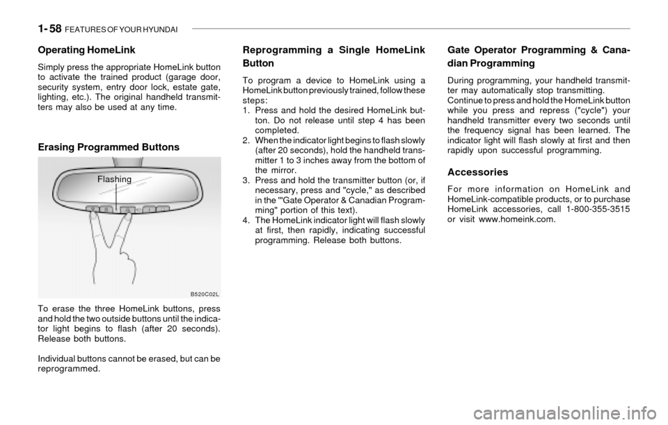 Hyundai Santa Fe 2003  Owners Manual 1- 58  FEATURES OF YOUR HYUNDAI
Gate Operator Programming & Cana-
dian Programming
During programming, your handheld transmit-
ter may automatically stop transmitting.
Continue to press and hold the H
