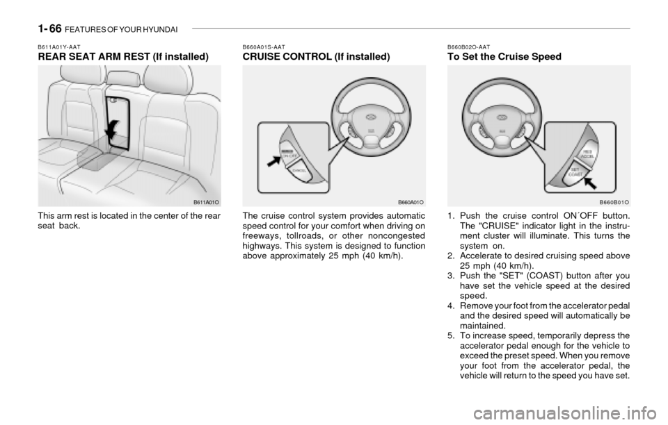 Hyundai Santa Fe 2003  Owners Manual 1- 66  FEATURES OF YOUR HYUNDAI
B660A01S-AATCRUISE CONTROL (If installed)
The cruise control system provides automatic
speed control for your comfort when driving on
freeways, tollroads, or other nonc