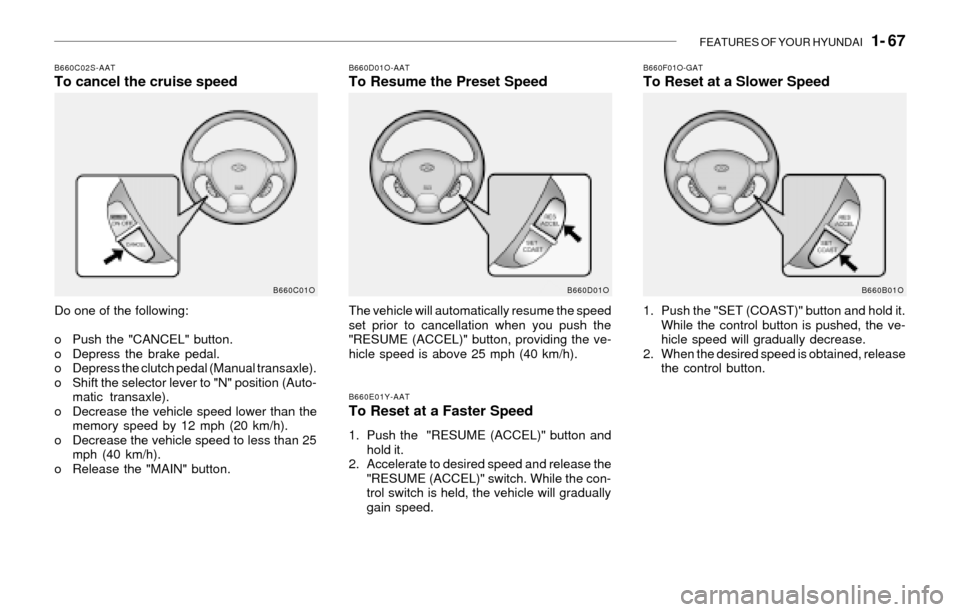 Hyundai Santa Fe 2003  Owners Manual FEATURES OF YOUR HYUNDAI   1- 67
B660C02S-AATTo cancel the cruise speed
Do one of the following:
o Push the "CANCEL" button.
o Depress the brake pedal.
o Depress the clutch pedal (Manual transaxle).
o