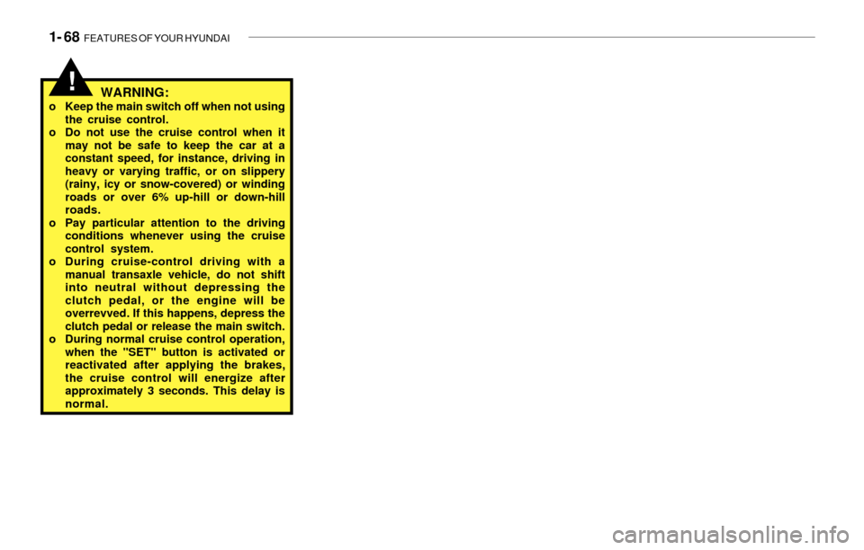 Hyundai Santa Fe 2003  Owners Manual 1- 68  FEATURES OF YOUR HYUNDAI
!WARNING:o Keep the main switch off when not using
the cruise control.
o Do not use the cruise control when it
may not be safe to keep the car at a
constant speed, for 
